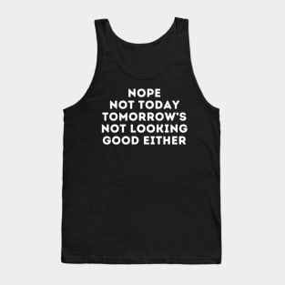 Nope Not Today Tomorrow's Not Looking Good Either, Tomorrow Is Not Promised Be A Ho Today Tank Top